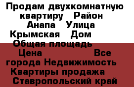 Продам двухкомнатную квартиру › Район ­ Анапа › Улица ­ Крымская › Дом ­ 171 › Общая площадь ­ 53 › Цена ­ 5 800 000 - Все города Недвижимость » Квартиры продажа   . Ставропольский край